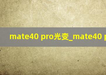 mate40 pro光变_mate40 pro价格